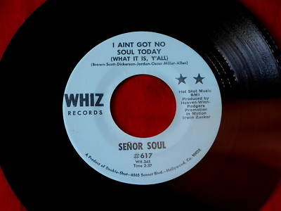 SENOR SOUL~ I AIN'T GOT NO SOUL TODAY~ NEAR MINT~ EL LOCO~ WHIZ