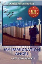 MY IMMIGRATION ANGEL I am your peace by Carlos Fabian Bautista Paperback Book MY IMMIGRATION ANGEL I am your peace by Carlos Fabian Bautista Paperback Book