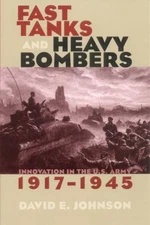 Fast Tanks and Heavy Bombers : Innovation in the U. S. Army, 1917