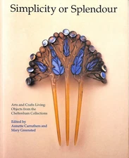 Simplicity or Splendour: Arts and Crafts Living : Objects from the Cheltenha...
