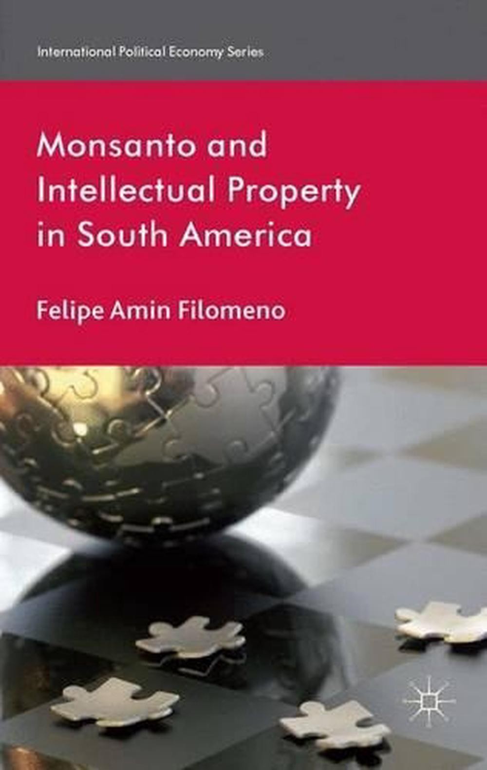 Monsanto and Intellectual Property in South America by F. Filomeno (English) Har