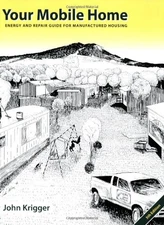 YOUR MOBILE HOME: ENERGY AND REPAIR GUIDE FOR MANUFACTURED By John T. Krigger