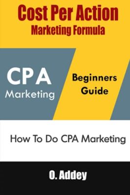Cost Per Action Marketing Formula: How To Do CPA Marketing by O Addey ...