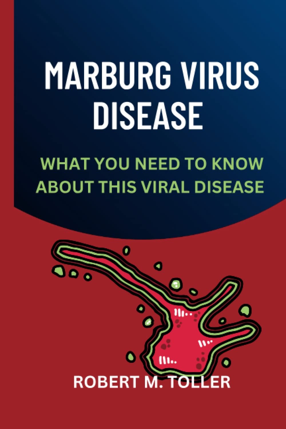Robert M. Toller T Marburg Virus Disease: What You Need To Know About The (Book)