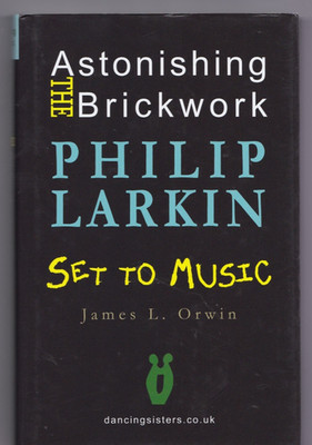 Astonishing the Brickwork Philip Larkin Set to Music James L Orwin 2022 Hb GOOD