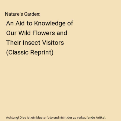 Nature's Garden: An Aid to Knowledge of Our Wild Flowers and Their Insect Visito