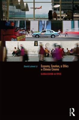 Economy, Emotion, and Ethics in Chinese Cinema : Globalization on Speed, Hard...