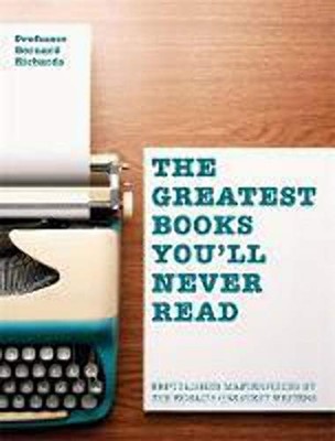 The Greatest Books You'll Never Rea..., Bernard Richard