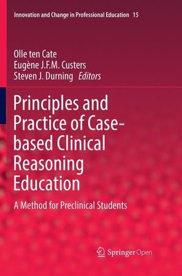 Principles and Practice of Case-based Clinical Reasoning Education Olle Ten Cate