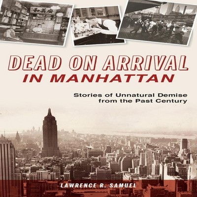 Dead on Arrival in Manhattan Stories of Unnatural Demise from the