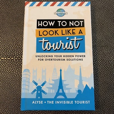 How to Not Look Like a Tourist: Unlocking Your Hidden Power for Overtourism S...