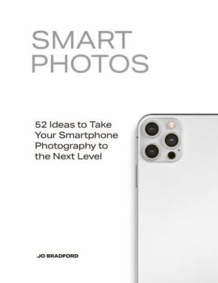 Smart Photos : 52 Ideas to Take Your Smartphone Photography to the Next Level...