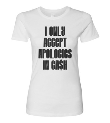 I Only Accept Apologies In Cash Shirt Funny Womens Relaxed Fit Large T-Shirt