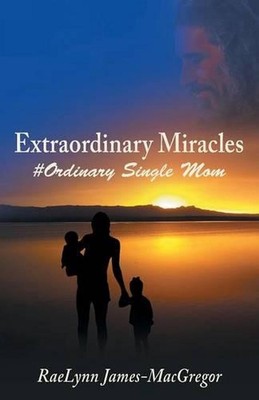 Extraordinary Miracles: #Ordinary Single Mom by Raelynn James-MacGregor (English
