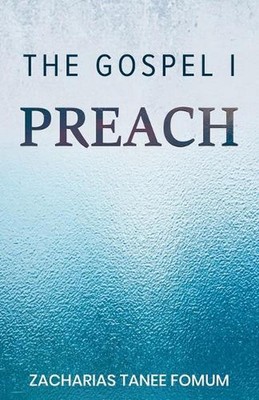 The Gospel I Preach by Zacharias Tanee Fomum Paperback Book