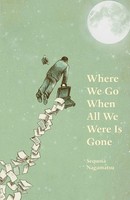 Where We Go When All We Were Is Gone Sequoia Nagamatsu Taschenbuch Englisch 2016