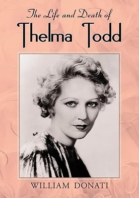 The Life and Death of Thelma Todd [PBK] Donati, William