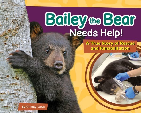 Bailey the Bear Needs Help! : A True Story of Rescue and Rehabilitation, Hard...