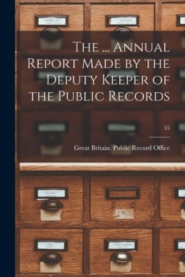 The     Annual Report Made By The Deputy Keeper Of The Public Records; 35
