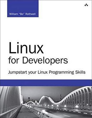 LINUX FOR DEVELOPERS: JUMPSTART YOUR LINUX PROGRAMMING By William Rothwell *NEW*