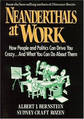 Neanderthals at Work : How People and Politics Can Drive You Craz