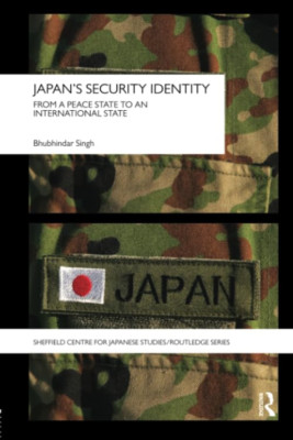 Japan's Security Identity: from a Peace-State to an Int -  NEW Bhubhindar Sing 2