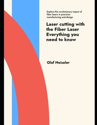 Laser cutting with the Fiber Laser Everything you need to know by Olaf Heiseler 
