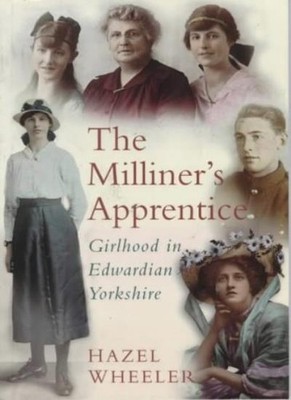 The Milliner's Apprentice: Girlhood in Edwardian Yorkshire,Hazel