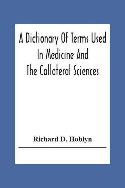 Richard D. Hoblyn | A Dictionary Of Terms Used In Medicine And The Collateral...-image