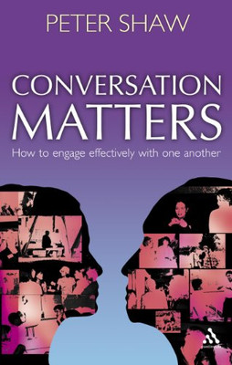 Conversation Matters: How to Engage Effectively With One Another. - Shaw, Peter