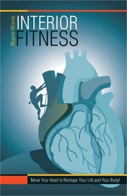 Interior Fitness: Move Your Heart to Reshape Your Life and Your Body! (Paperback