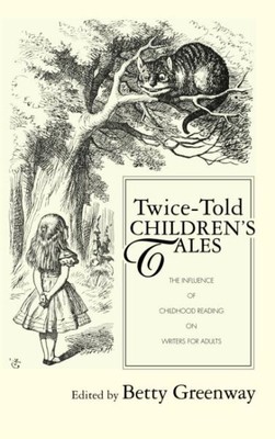 Twice-told Children's Tales : The Influence Of Childhood Reading On Writers F...