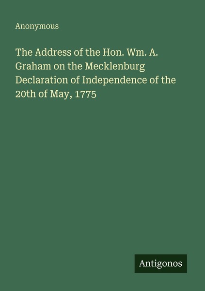 The Address Of The Hon. Wm. A. Graham On The Mecklenburg Declaration Of Independ-image