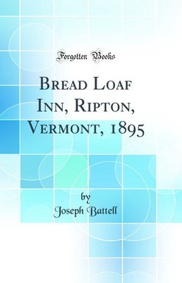 Bread Loaf Inn, Ripton, Vermont, 1895 (Classic Reprint)