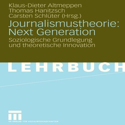 Journalismustheorie Next Generation Soziologische Grundlegung und