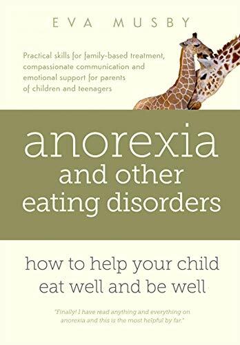Anorexia and other Eating Disorders: how to help your child eat well and be we,