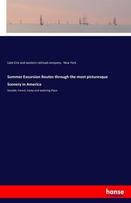 Summer Excursion Routes through the most picturesque Scenery in America Lake Eri