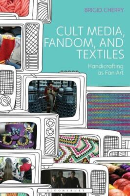 Cult Media, Fandom, And Textiles: Handicrafting As Fan Art