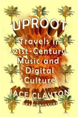 Uproot: Travels in 21st-Century Music and Digital Culture (Paperback or Softback
