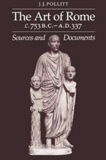 Art of Rome, C. 753 B.C.-A.D. 337: Sources and Documents by Pollitt, J. J.