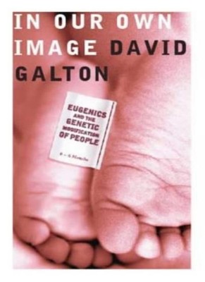 In Our Own Image: Eugenics and the Genetic Modification of Peopl