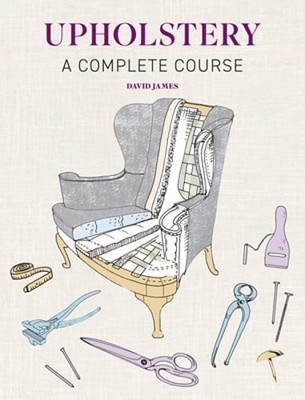 Upholstery: A Complete Course - New Edition by David James: New
