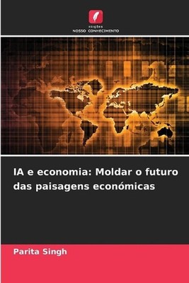IA e economia: Moldar o futuro das paisagens econ?micas by Parita Singh Paperbac