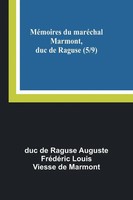 MéMoires Du MaréChal Marmont, Duc De Raguse (5/9) Duc De Raguse Auguste FréDéRi