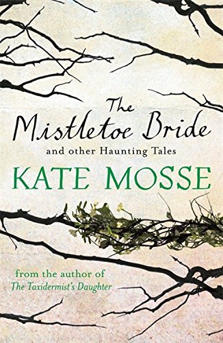The Mistletoe Bride and Other Haunting Tales By Kate Mosse. 9781409148067