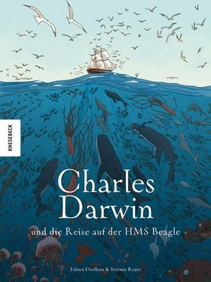 Charles Darwin und die Reise auf der HMS Beagle. Grolleau, Fabien und Jérémie Ro