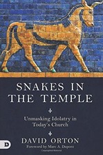 SNAKES IN THE TEMPLE: UNMASKING IDOLOTRY IN TODAYS CHURCH By David Orton & Marc