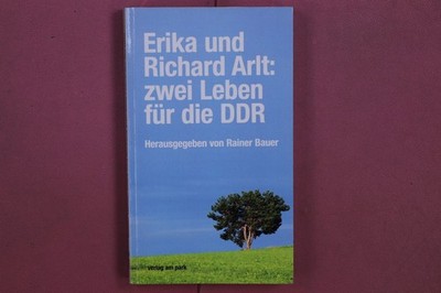 342802 ERIKA UND RICHARD ARLT: ZWEI LEBEN FÜR DIE DDR verlag am park Ein