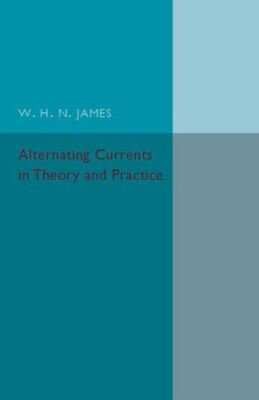 Alternating Currents in Theory and Practice (The Cambridge (New)