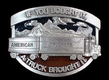 AWESOME VTG AMERICAN TRUCKERS BELT BUCKLE "IF YOU BOUGHT IT A TRUCK BROUGHT IT"